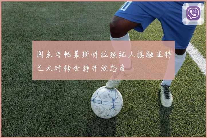 国米与帕莱斯特拉经纪人接触亚特兰大对转会持开放态度