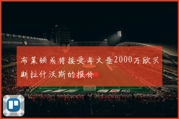 布莱顿或将接受考文垂2000万欧买断拉什沃斯的报价
